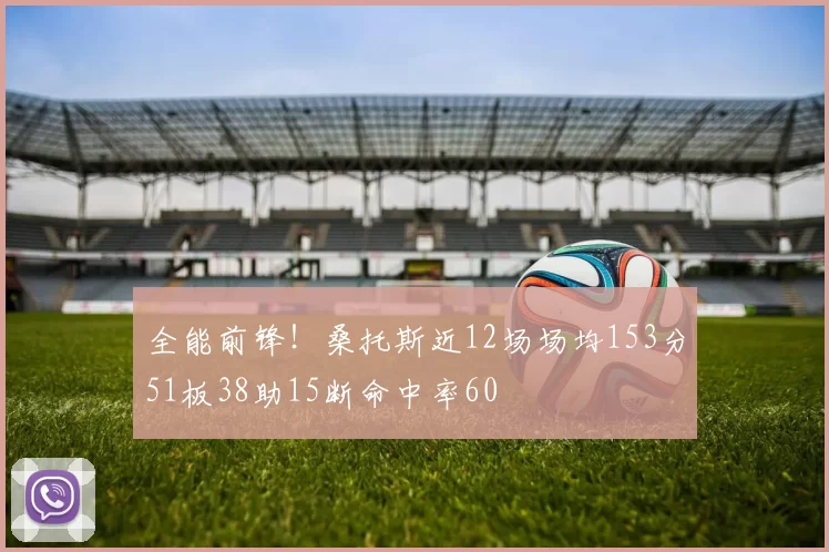 全能前锋！桑托斯近12场场均153分51板38助15断命中率60