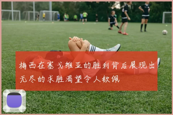 梅西在塞戈维亚的胜利背后展现出无尽的求胜渴望令人钦佩