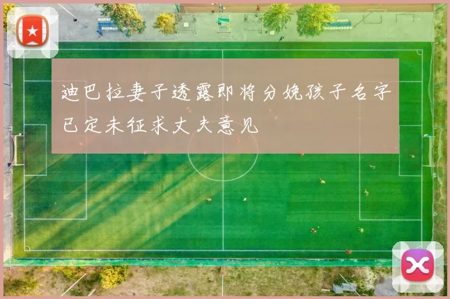 迪巴拉妻子透露即将分娩孩子名字已定未征求丈夫意见