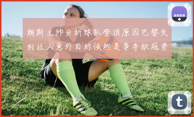 朗斯主帅分析球队登顶原因巴黎失利让人意外目标依然是争夺欧冠资格